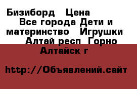 Бизиборд › Цена ­ 2 500 - Все города Дети и материнство » Игрушки   . Алтай респ.,Горно-Алтайск г.